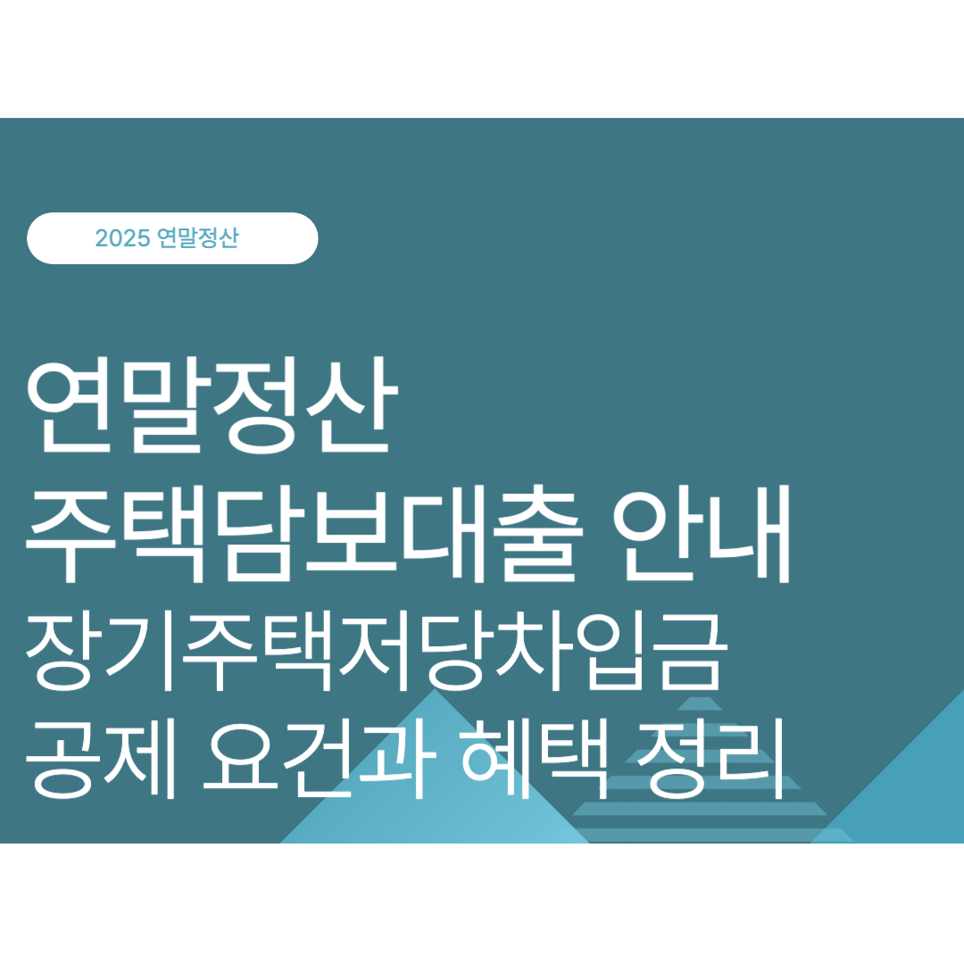연말정산 주택담보대출 안내｜장기주택저당차입금 공제 요건과 혜택 정리