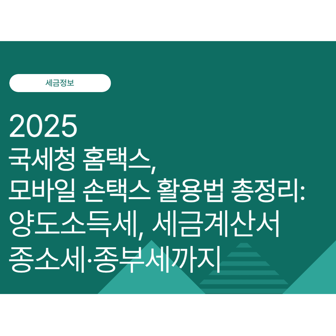 국세청 홈택스·모바일 손택스 활용법 총정리: 양도소득세, 세금계산서부터 종소세·종부세까지 (2025년 9월 최신)