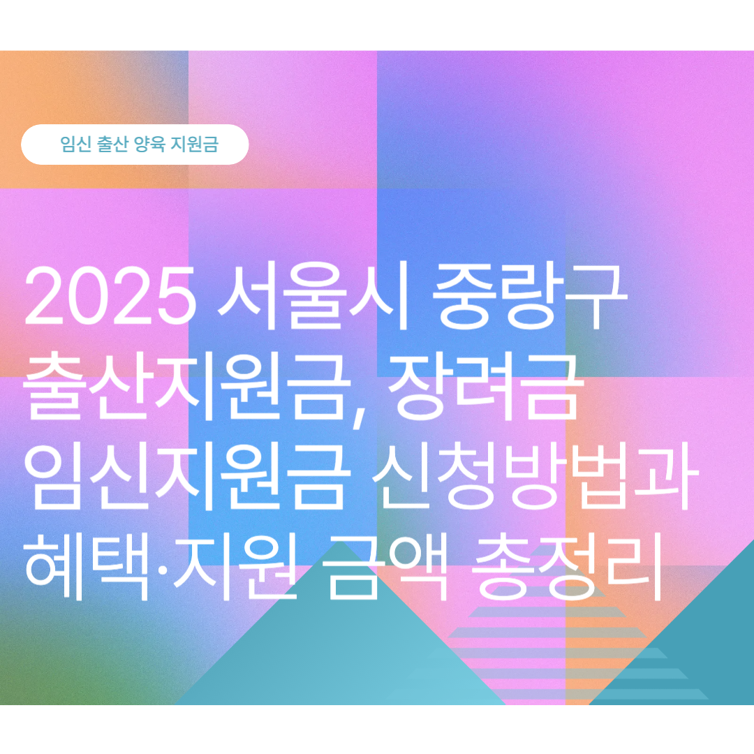중랑구 출산지원금, 장려금, 임신지원금 신청방법과 혜택·지원 금액 총정리 (2025 최신)