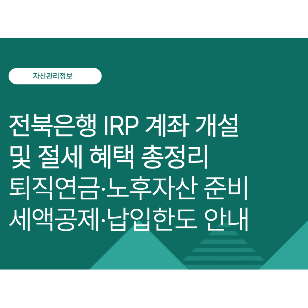 전북은행 IRP 계좌 개설 및 절세 혜택 총정리｜퇴직연금·노후자산 준비·세액공제·납입한도 알아보기
