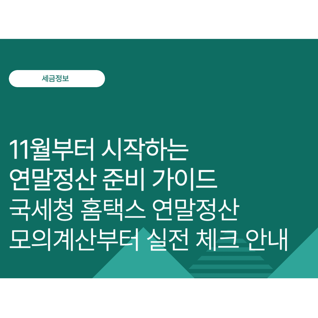 11월부터 시작하는 연말정산 준비 가이드｜국세청 홈택스 연말정산 모의계산부터 실전 체크 안내