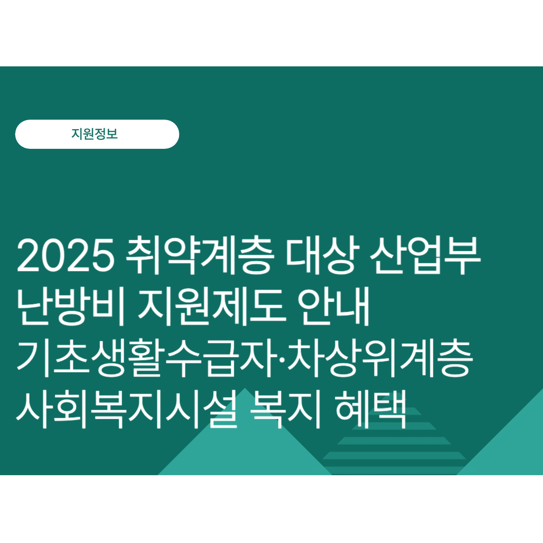 2025 취약계층 대상 산업부 난방비 지원제도 안내ㅣ지원대상·서류·신청방법 알아보기ㅣ기초생활수급자·차상위계층 사회복지시설 복지 혜택
